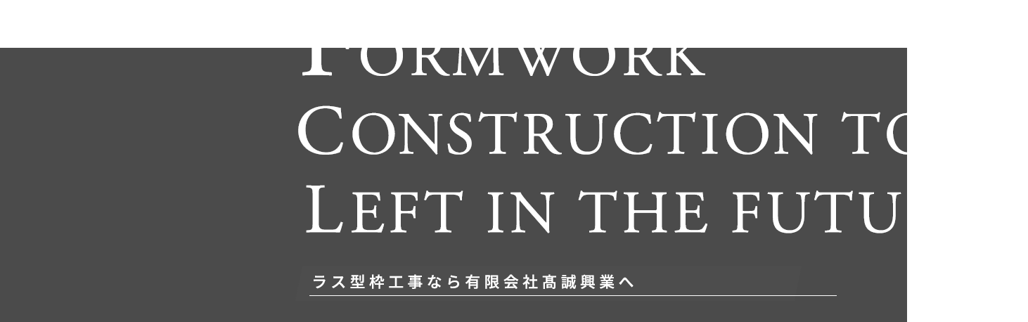 FORMWORK CONSTRUCTION TO BE LEFT IN THE FUTURE/ラス型枠工事なら有限会社髙誠興業へ